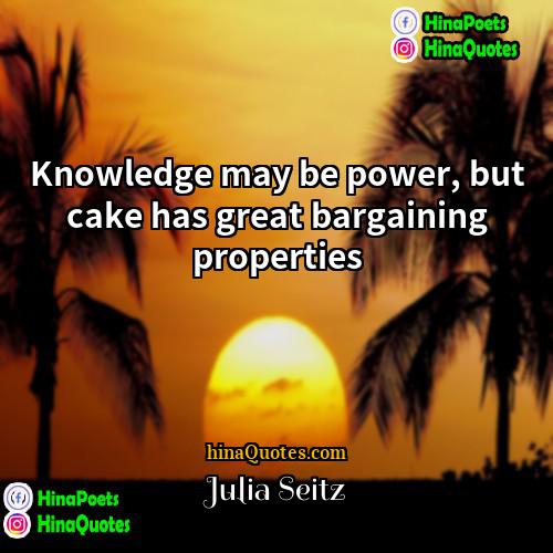 Julia Seitz Quotes | Knowledge may be power, but cake has